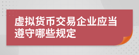 虚拟货币交易企业应当遵守哪些规定