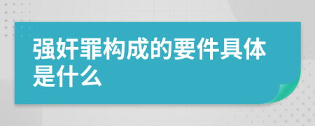 强奸罪构成的要件具体是什么