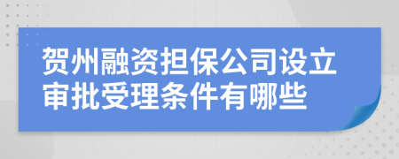 贺州融资担保公司设立审批受理条件有哪些