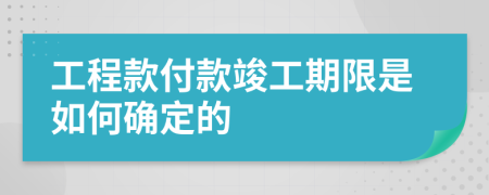 工程款付款竣工期限是如何确定的