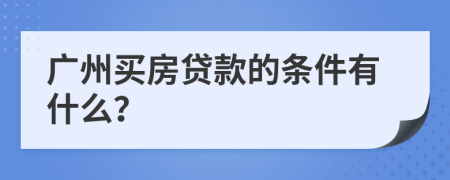 广州买房贷款的条件有什么？