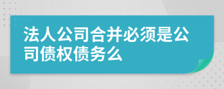 法人公司合并必须是公司债权债务么