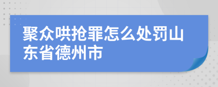 聚众哄抢罪怎么处罚山东省德州市