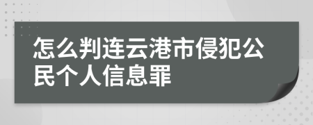 怎么判连云港市侵犯公民个人信息罪