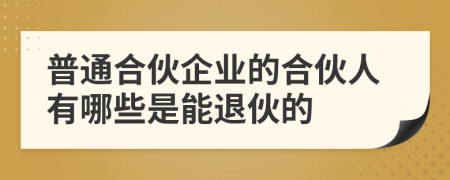 普通合伙企业的合伙人有哪些是能退伙的