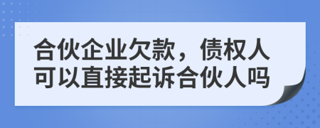 合伙企业欠款，债权人可以直接起诉合伙人吗