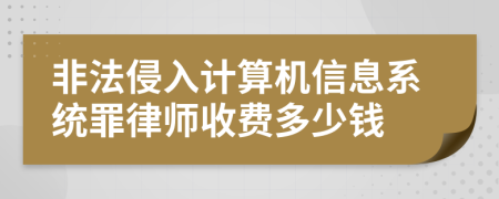 非法侵入计算机信息系统罪律师收费多少钱