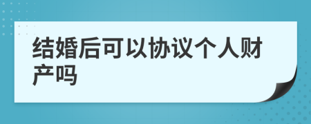 结婚后可以协议个人财产吗