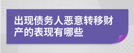 出现债务人恶意转移财产的表现有哪些