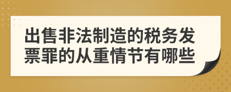 出售非法制造的税务发票罪的从重情节有哪些
