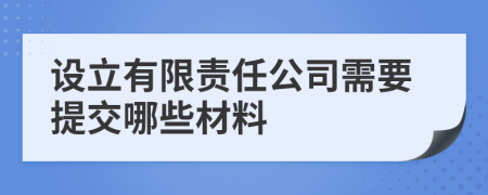设立有限责任公司需要提交哪些材料