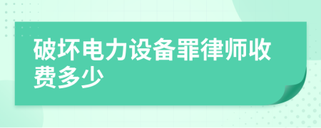 破坏电力设备罪律师收费多少