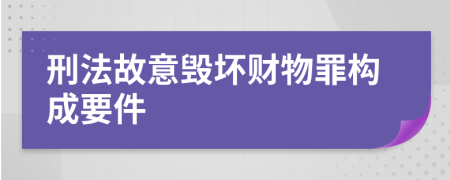 刑法故意毁坏财物罪构成要件