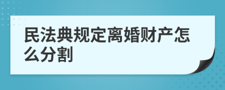 民法典规定离婚财产怎么分割