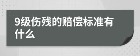 9级伤残的赔偿标准有什么