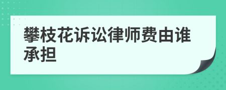 攀枝花诉讼律师费由谁承担