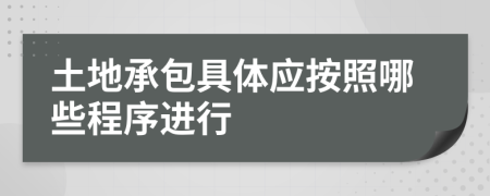 土地承包具体应按照哪些程序进行