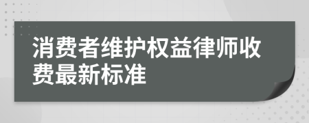 消费者维护权益律师收费最新标准