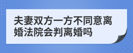 夫妻双方一方不同意离婚法院会判离婚吗