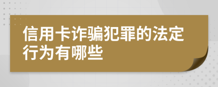 信用卡诈骗犯罪的法定行为有哪些