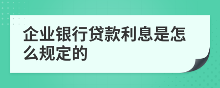 企业银行贷款利息是怎么规定的