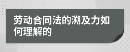 劳动合同法的溯及力如何理解的