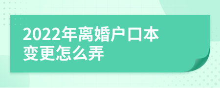 2022年离婚户口本变更怎么弄