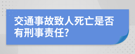 交通事故致人死亡是否有刑事责任?