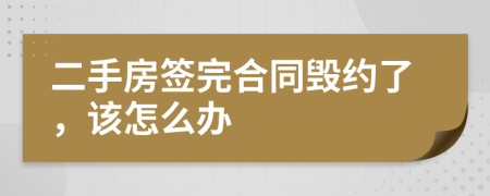 二手房签完合同毁约了，该怎么办