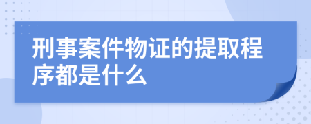 刑事案件物证的提取程序都是什么