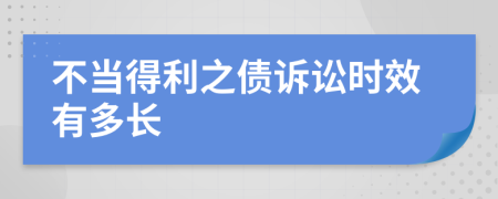 不当得利之债诉讼时效有多长