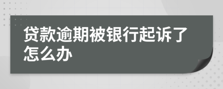 贷款逾期被银行起诉了怎么办