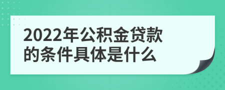 2022年公积金贷款的条件具体是什么