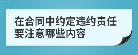 在合同中约定违约责任要注意哪些内容