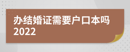 办结婚证需要户口本吗2022