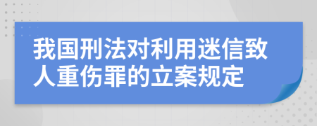 我国刑法对利用迷信致人重伤罪的立案规定