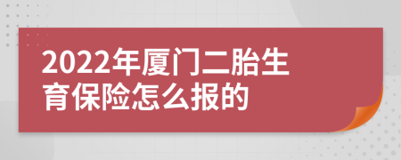 2022年厦门二胎生育保险怎么报的