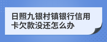 日照九银村镇银行信用卡欠款没还怎么办