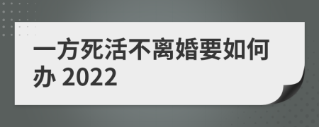 一方死活不离婚要如何办	2022