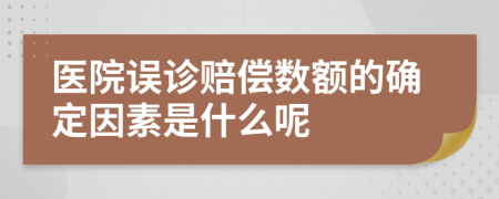 医院误诊赔偿数额的确定因素是什么呢