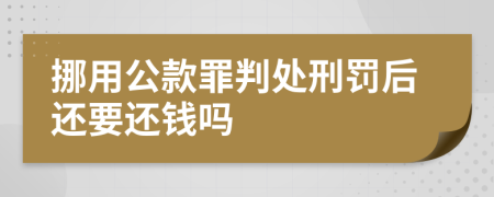 挪用公款罪判处刑罚后还要还钱吗