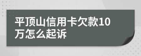 平顶山信用卡欠款10万怎么起诉