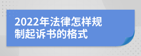 2022年法律怎样规制起诉书的格式