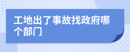 工地出了事故找政府哪个部门