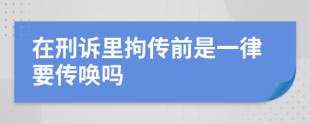 在刑诉里拘传前是一律要传唤吗