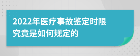 2022年医疗事故鉴定时限究竟是如何规定的