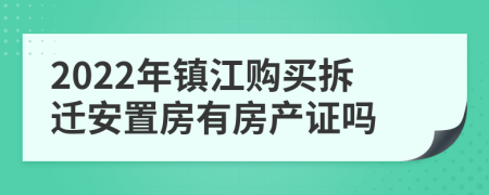 2022年镇江购买拆迁安置房有房产证吗