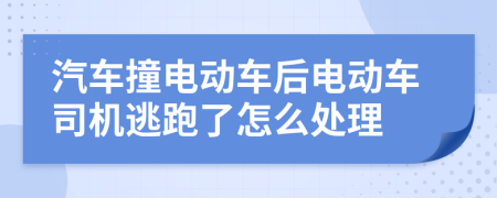 汽车撞电动车后电动车司机逃跑了怎么处理