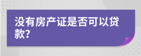 没有房产证是否可以贷款？