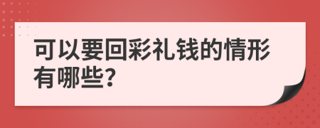 可以要回彩礼钱的情形有哪些？